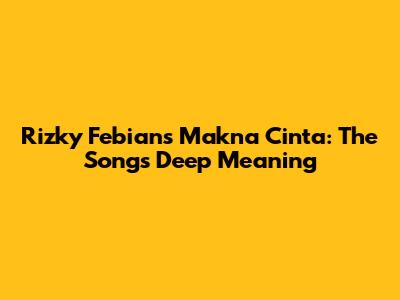 Rizky Febian's Makna Cinta: The Song's Deep Meaning