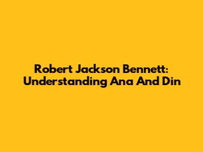 Robert Jackson Bennett: Understanding Ana And Din