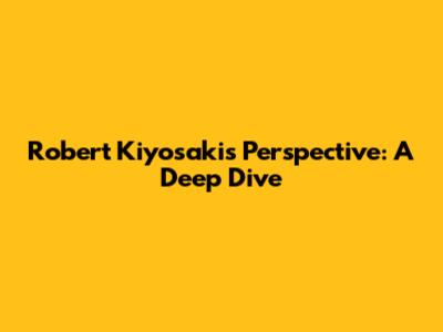 Robert Kiyosaki's Perspective: A Deep Dive