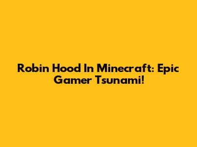 Robin Hood In Minecraft: Epic Gamer Tsunami!