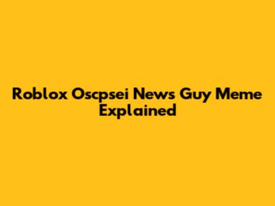 Roblox "Oscpsei" News Guy Meme Explained