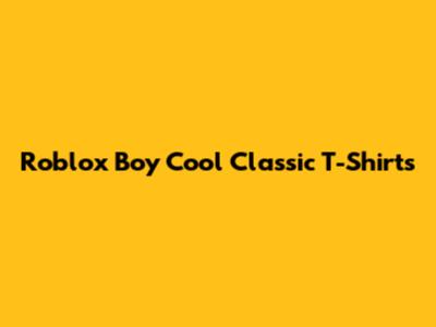 Roblox Boy Cool Classic T-Shirts