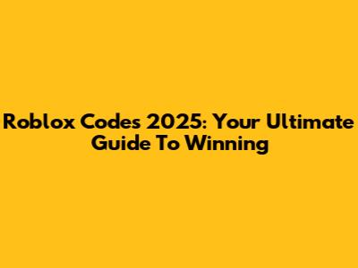 Roblox Codes 2025: Your Ultimate Guide To Winning