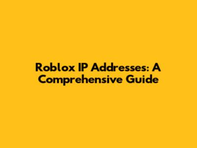 Roblox IP Addresses: A Comprehensive Guide