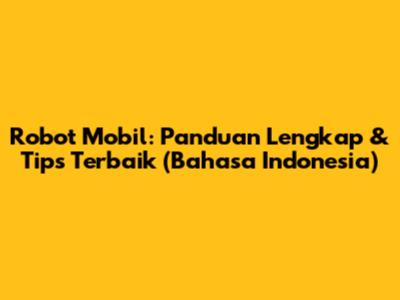 Robot Mobil: Panduan Lengkap & Tips Terbaik (Bahasa Indonesia)