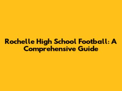 Rochelle High School Football: A Comprehensive Guide