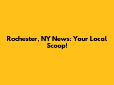 Rochester, NY News: Your Local Scoop!