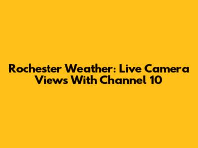 Rochester Weather: Live Camera Views With Channel 10