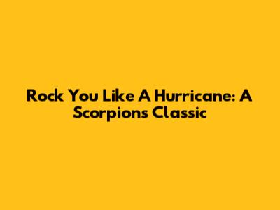 Rock You Like A Hurricane: A Scorpions Classic