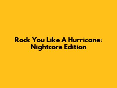 Rock You Like A Hurricane: Nightcore Edition