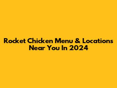 Rocket Chicken Menu & Locations Near You In 2024