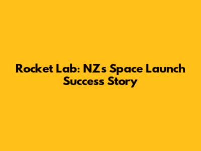Rocket Lab: NZ's Space Launch Success Story