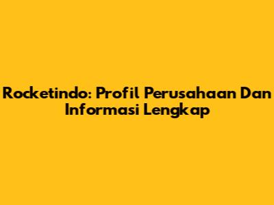 Rocketindo: Profil Perusahaan Dan Informasi Lengkap