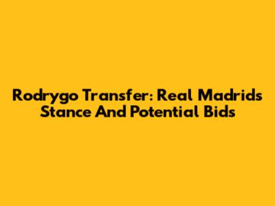 Rodrygo Transfer: Real Madrid's Stance And Potential Bids
