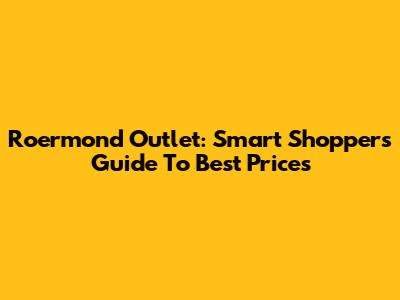 Roermond Outlet: Smart Shopper's Guide To Best Prices