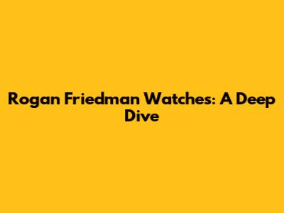 Rogan Friedman Watches: A Deep Dive