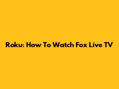 Roku: How To Watch Fox Live TV