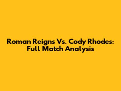 Roman Reigns Vs. Cody Rhodes: Full Match Analysis