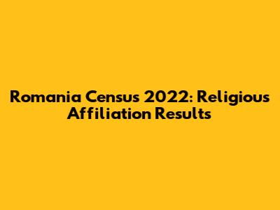 Romania Census 2022: Religious Affiliation Results
