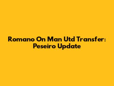 Romano On Man Utd Transfer: Peseiro Update