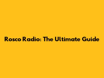 Rosco Radio: The Ultimate Guide