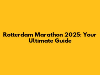 Rotterdam Marathon 2025: Your Ultimate Guide