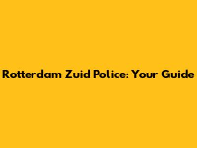 Rotterdam Zuid Police: Your Guide
