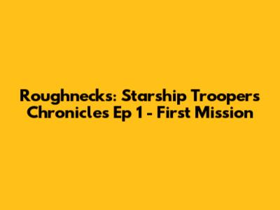 Roughnecks: Starship Troopers Chronicles Ep 1 - First Mission
