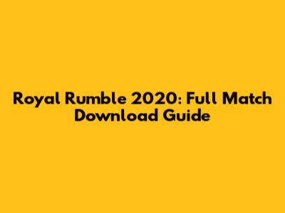 Royal Rumble 2020: Full Match Download Guide