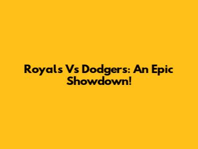 Royals Vs Dodgers: An Epic Showdown!