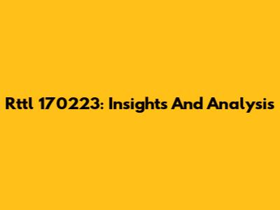Rttl 170223: Insights And Analysis