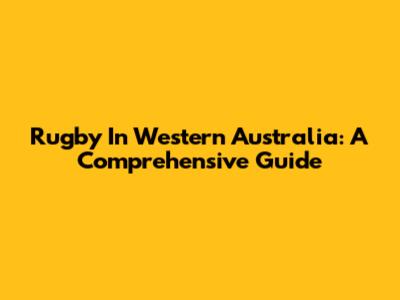 Rugby In Western Australia: A Comprehensive Guide