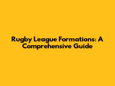 Rugby League Formations: A Comprehensive Guide