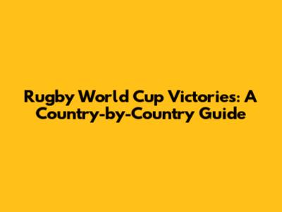 Rugby World Cup Victories: A Country-by-Country Guide