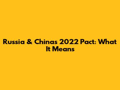 Russia & China's 2022 Pact: What It Means