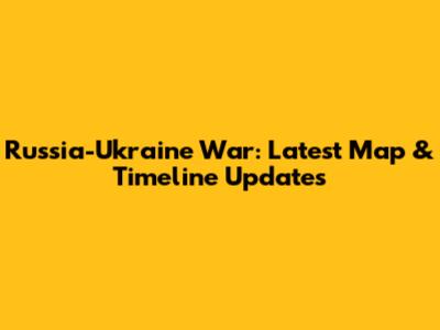 Russia-Ukraine War: Latest Map & Timeline Updates