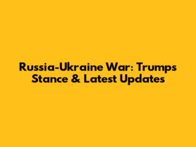 Russia-Ukraine War: Trump's Stance & Latest Updates