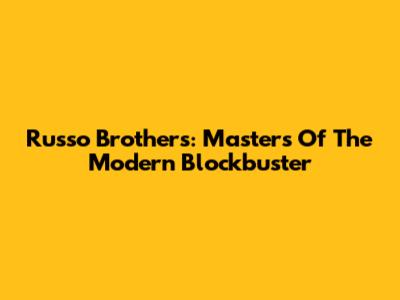 Russo Brothers: Masters Of The Modern Blockbuster