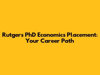 Rutgers PhD Economics Placement: Your Career Path