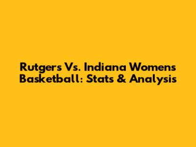 Rutgers Vs. Indiana Women's Basketball: Stats & Analysis
