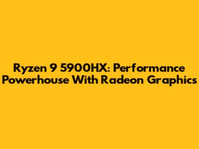 Ryzen 9 5900HX: Performance Powerhouse With Radeon Graphics