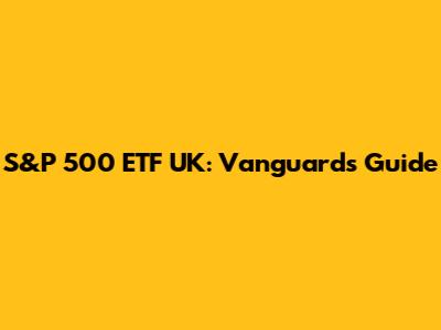 S&P 500 ETF UK: Vanguard's Guide