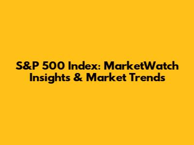 S&P 500 Index: MarketWatch Insights & Market Trends