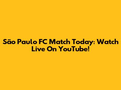 São Paulo FC Match Today: Watch Live On YouTube!