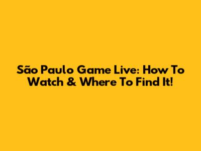 São Paulo Game Live: How To Watch & Where To Find It!