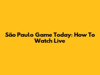 São Paulo Game Today: How To Watch Live