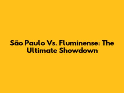 São Paulo Vs. Fluminense: The Ultimate Showdown