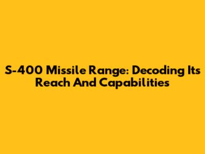 S-400 Missile Range: Decoding Its Reach And Capabilities