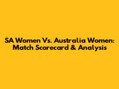 SA Women Vs. Australia Women: Match Scorecard & Analysis