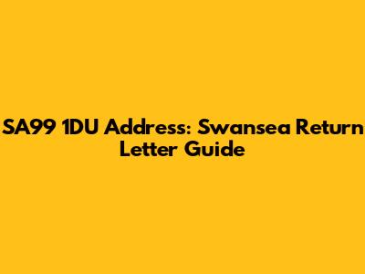 SA99 1DU Address: Swansea Return Letter Guide